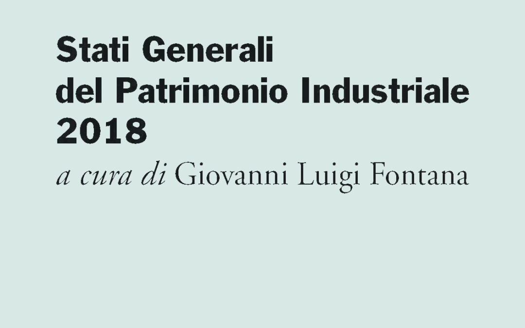 Pubblicati gli atti degli Stati Generali del Patrimonio Industriale